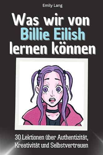 Was wir von Billie Eilish lernen können - Das perfekte Geschenk für Weihnachten und Geburtstag für Männer, Frauen und Teenager: 30 Lektionen über Authentizität, Kreativität und Selbstvertrauen von FlipFlop