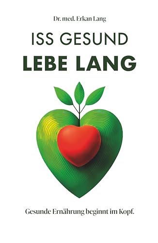 Iss gesund - Lebe lang: Gesunde Ernährung beginnt im Kopf