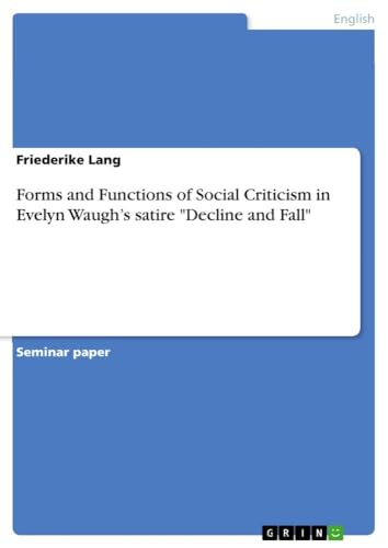 Forms and Functions of Social Criticism in Evelyn Waugh¿s satire "Decline and Fall" von GRIN Verlag