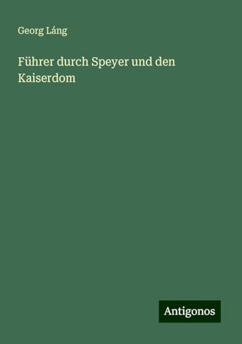 Führer durch Speyer und den Kaiserdom von Antigonos Verlag
