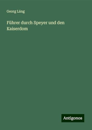 Führer durch Speyer und den Kaiserdom von Antigonos Verlag