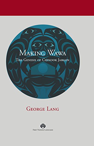 Making Wawa: The Genesis of Chinook Jargon (First Nations Languages Series)