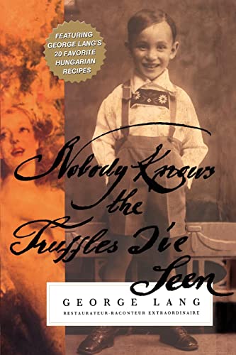 NOBODY KNOWS THE TRUFFLES I'VE SEEN: Featuring George Lang's 20 Favorite Hungarian Recipes von iUniverse