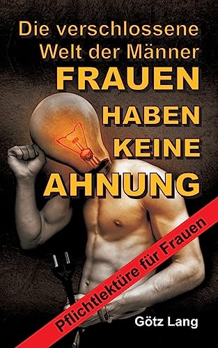 FRAUEN HABEN KEINE AHNUNG: Die verschlossene Welt der Männer FRAUEN HABEN KEINE AHNUNG: Die verschlossene Welt der Männer von tredition