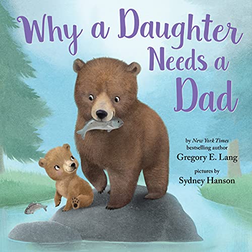 Why a Daughter Needs a Dad: Celebrate Your Father Daughter Bond with this Special Picture Book! (Always in My Heart)