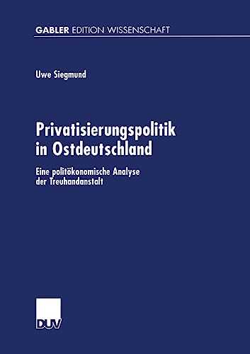 Privatisierungspolitik in Ostdeutschland: Eine Politökonomische Analyse Der Treuhandanstalt (Gabler Edition Wissenschaft) (German Edition) von Deutscher Universitätsverlag