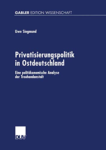 Privatisierungspolitik in Ostdeutschland: Eine Politökonomische Analyse Der Treuhandanstalt (Gabler Edition Wissenschaft) (German Edition)