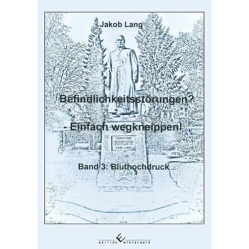 Befindlichkeitsstörungen? - Einfach wegkneippen! Band 3: Bluthochdruck