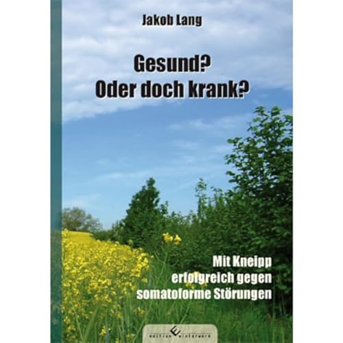 Gesund? Oder doch krank?: Mit Kneipp erfolgreich gegen somatoforme Störungen