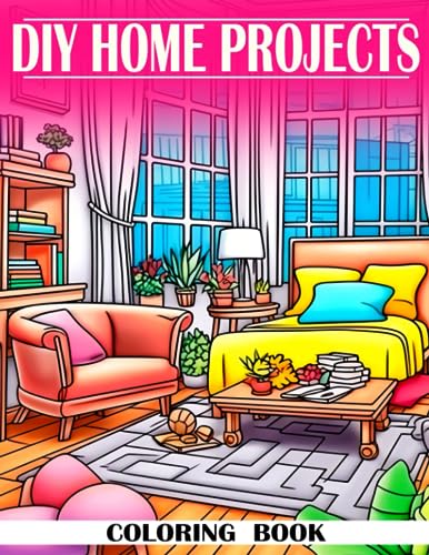 DIY Home Projects Coloring Book: Build, Create, and Decorate Your Dream Home - Perfect for Young Builders and Designers von Independently published