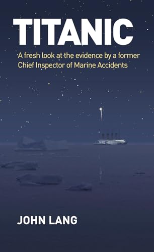 Titanic: A Fresh Look at the Evidence by a Former Chief Inspector of Marine Accidents