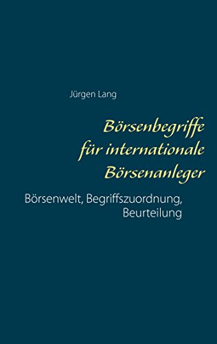 Börsenbegriffe für internationale Börsenanleger: Börsenwelt, Begriffszuordnung, Beurteilung Börsenbegriffe für internationale Börsenanleger: Börsenwelt, Begriffszuordnung, Beurteilung