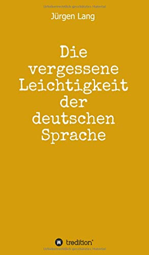 Die vergessene Leichtigkeit der deutschen Sprache: Warum das Deutsche weder schwer, noch schwierig ist von tredition