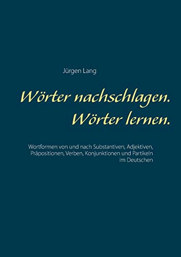 Wörter nachschlagen. Wörter lernen.: Wortformen von und nach Substantiven, Adjektiven, Präpositionen, Verben, Konjunktionen und Partikeln im Deutschen