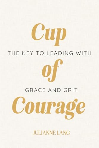 Cup of Courage: The Key to Leading with Grace and Grit von Principal Principles LLC