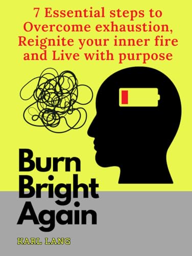 Burn Bright Again: 7 Essential Steps to Overcome Exhaustion, Reignite Your Inner Fire, and Live with Purpose von Independently published