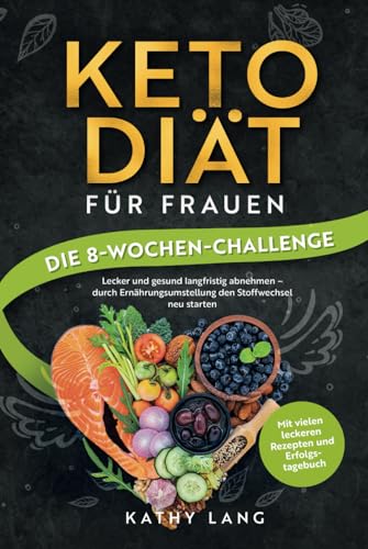 Keto-Diät für Frauen - Die 8-Wochen-Challenge: Lecker und gesund langfristig abnehmen - durch Ernährungsumstellung den Stoffwechsel neu starten - mit vielen leckeren Rezepten und Erfolgstagebuch von Procon Lang GmbH - Crossover Verlag