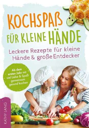 Kochspaß für kleine Hände - Leckere Rezepte für kleine Hände und große Entdecker - Ab dem ersten Jahr mit viel Liebe & Spaß gemeinsam gesund kochen von Crossover Verlag by Procon Lang GmbH