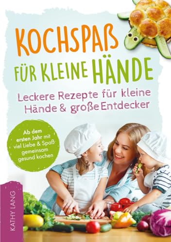 Kochspaß für kleine Hände - Leckere Rezepte für kleine Hände und große Entdecker - Ab dem ersten Jahr mit viel Liebe & Spaß gemeinsam gesund kochen von Crossover Verlag by Procon Lang GmbH