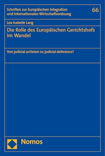 Die Rolle des Europäischen Gerichtshofs im Wandel: Von judicial activism zu judicial deference? (Schriften zur Europäischen Integration und Internationalen Wirtschaftsordnung)