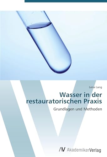 Wasser in der restauratorischen Praxis: Grundlagen und Methoden