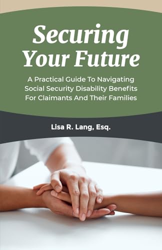 Securing Your Future: A Practical Guide To Navigating Social Security Disability Benefits For Claimants And Their Families von Speakeasy Marketing, Inc.