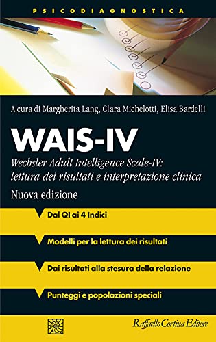 Wais-IV. Wechsler adult intelligence-Scale-IV: lettura dei risultati e interpretazione clinica. Nuova ediz. (Psicodiagnostica)