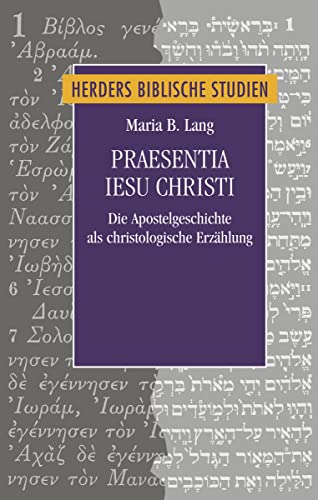 Praesentia Iesu Christi: Die Apostelgeschichte als christologische Erzählung (Herders biblische Studien)