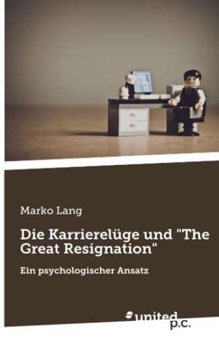 Die Karrierelüge und "The Great Resignation": Ein psychologischer Ansatz von united p.c.