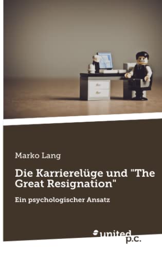 Die Karrierelüge und "The Great Resignation": Ein psychologischer Ansatz