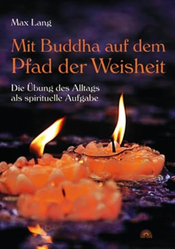 Mit Buddha auf dem Pfad der Weisheit: Die Übung des Alltags als spirituelle Aufgabe