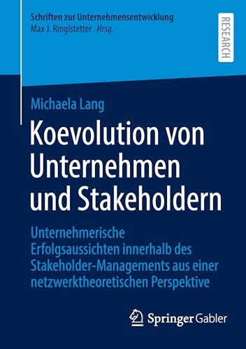 Koevolution von Unternehmen und Stakeholdern: Unternehmerische Erfolgsaussichten innerhalb des Stakeholder-Managements aus einer netzwerktheoretischen ... (Schriften zur Unternehmensentwicklung) von Springer Gabler