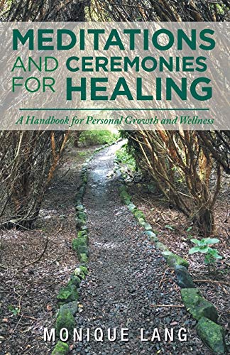 Meditations and Ceremonies for Healing: A Handbook for Personal Growth and Wellness Meditations and Ceremonies for Healing: A Handbook for Personal Growth and Wellness