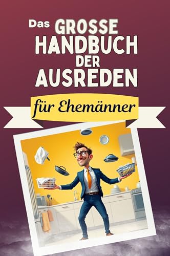 Das große Handbuch der Ausreden für Ehemänner - Das perfekte Geschenk für Erwachsene und Teenager für Weihnachten und Geburtstag