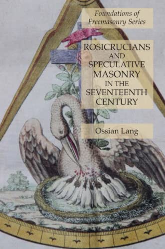 Rosicrucians and Speculative Masonry in the Seventeenth Century: Foundations of Freemasonry Series von Lamp of Trismegistus