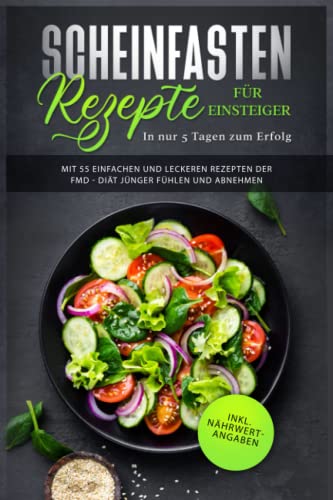 Scheinfasten Rezepte für Einsteiger - In nur 5 Tagen zum Erfolg: Mit 55 einfachen und leckeren Rezepten der FMD - Diät jünger fühlen und abnehmen | inkl. Nährwertangaben (Fasting Mimicking Diet Buch) von Independently published