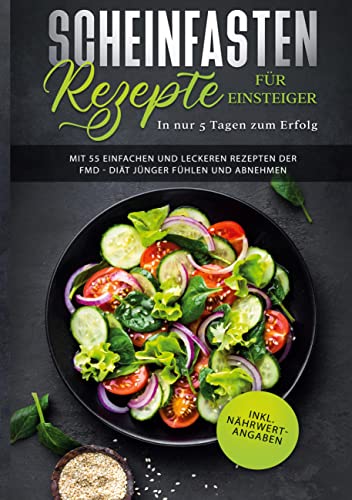 Scheinfasten Rezepte für Einsteiger - In nur 5 Tagen zum Erfolg: Mit 55 einfachen und leckeren Rezepten der FMD - Diät jünger fühlen und abnehmen | inkl. Nährwertangaben (Fasting Mimicking Diet Buch) von Books on Demand GmbH