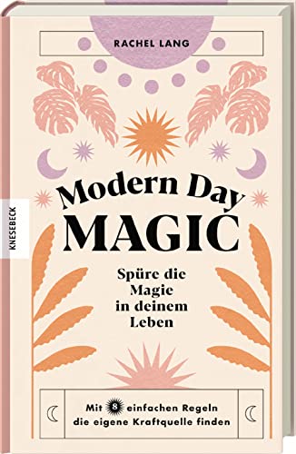 Modern Day Magic: Spüre die Magie in deinem Leben - Mit acht einfachen Regeln die eigene Kraftquelle finden von Knesebeck
