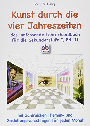 Kunst durch die vier Jahreszeiten Bd.II: Das umfassende Lehrerhandbuch für die Sekundarstufe: das umfassende Lehrerhandbuch für die Sekundarstufe I. ... und Gestaltungsvorschlägen für jeden Monat