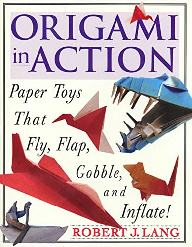 Origami in Action: Paper Toys That Fly, Flag, Gobble and Inflate!: Paper Toys That Fly, Flap, Gobble, and Inflate!