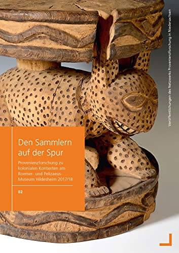 Den Sammlern auf der Spur: Provenienzforschung zu kolonialen Kontexten am Roemer- und Pelizaeus- Museum Hildesheim 2017/18 (Veröffentlichungen des Netzwerks Provenienzforschung in Niedersachsen) von arthistoricum.net