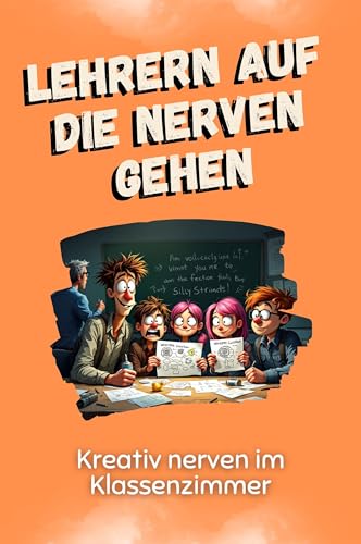 Lehrern auf die Nerven gehen - Das perfekte Geschenk für Weihnachten und Geburtstag für Männer, Frauen und Teenager: Kreativ nerven im Klassenzimmer von FlipFlop