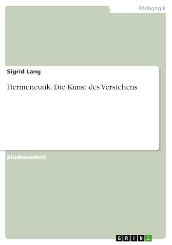 Hermeneutik. Die Kunst des Verstehens von GRIN Verlag