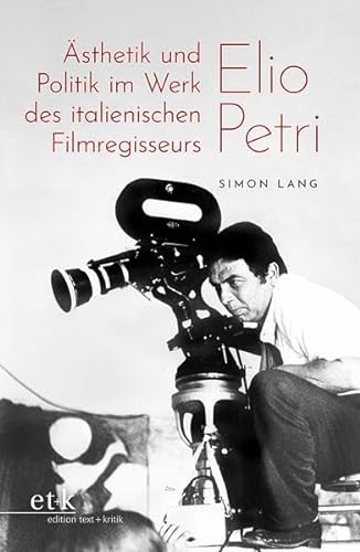 Ästhetik und Politik im Werk des italienischen Filmregisseurs Elio Petri von edition text + kritik
