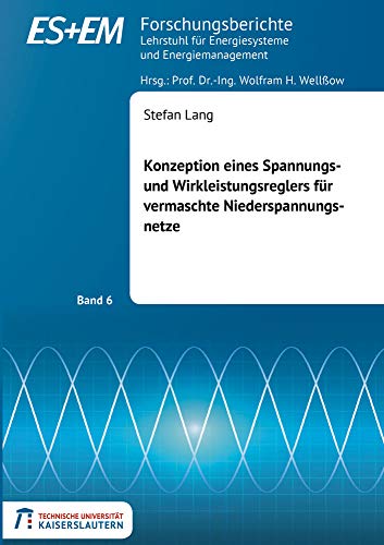 Konzeption eines Spannungs- und Wirkleistungsreglers für vermaschte Niederspannungsnetze (Forschungsberichte des Lehrstuhls für Energiesysteme und Energiemanagement)