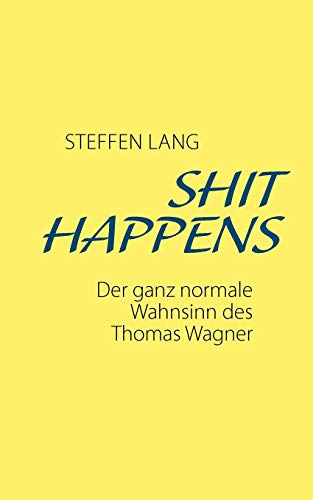 Shit Happens: Der ganz normale Wahnsinn des Thomas Wagner