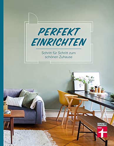 Perfekt einrichten: Wohnideen und Einrichtungstipps für alle Raumgrößen - Individuell gestalten - Einrichtungsfehler vermeiden: Schritt für Schritt zum schönen Zuhause von Stiftung Warentest