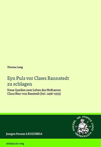 Eyn Puls vor Claws Rannstedt zu schlagen: Neue Quellen zum Leben des Claus Narr von Ranstedt (bel. 1456–1515) (Junges Forum LEUCOREA) von Mitteldeutscher Verlag