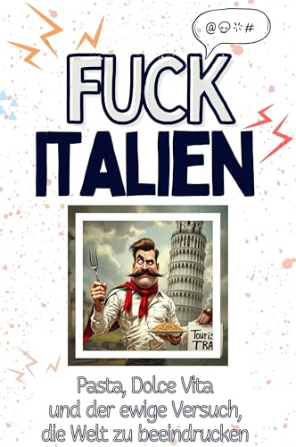 Fuck Italien - Eine Abrechnung - das große Wutbuch. Schimpfen, Ärgern, Aufregen!: Pasta, Dolce Vita und der ewige Versuch, die Welt zu beeindrucken von FlipFlop