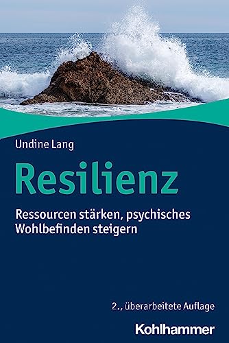 Resilienz: Ressourcen stärken, psychisches Wohlbefinden steigern